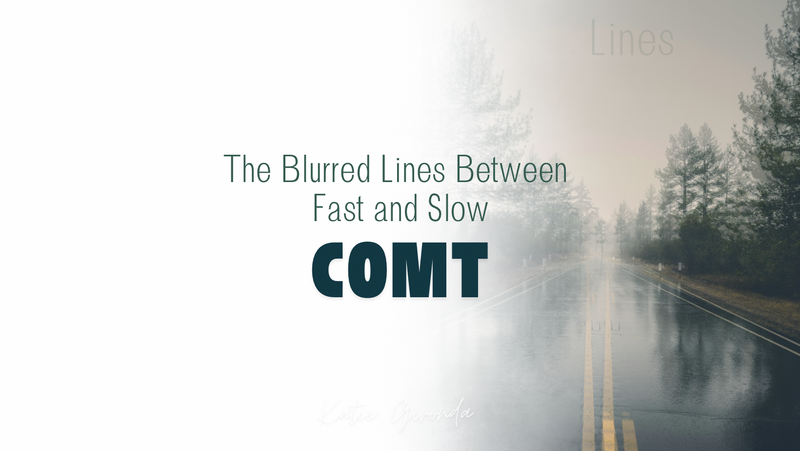 The Blurred Lines Between Fast & Slow COMT
