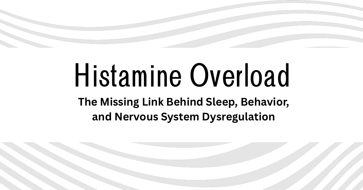 Histamine Overload: The Missing Link Behind Sleep, Behavior, and Nervous System Dysregulation