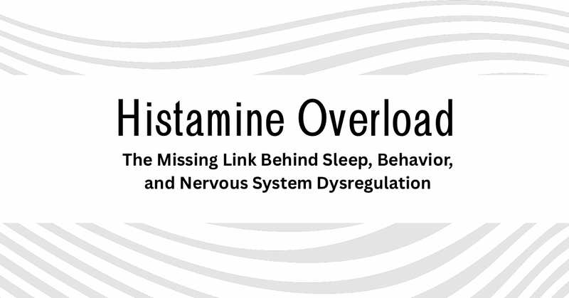 Histamine Overload: The Missing Link Behind Sleep, Behavior, and Nervous System Dysregulation